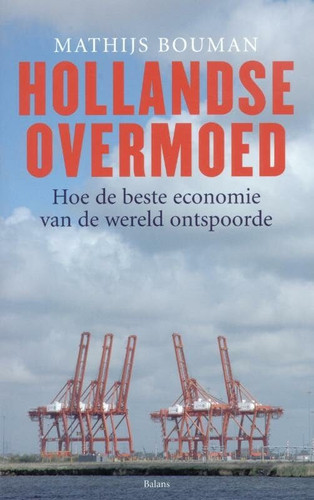 Hollandse overmoed hoe de beste economie van de wereld ontspoorde