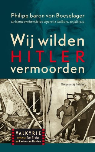 Wij wilden Hitler vermoorden de laatste overlevenden van Operatie Walküre, 20 juli 1944