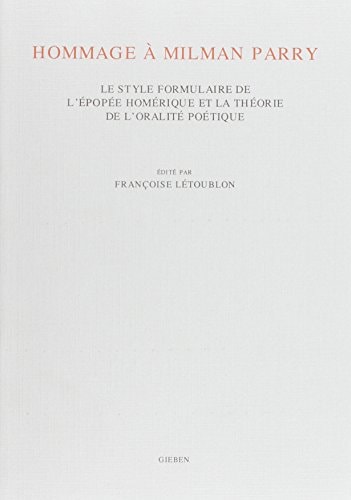 Hommage À Milman Parry: Le Style Formulaire de l'Épopée Homérique Et La Théorie de l'Oralité Poétique