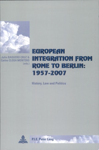 European Integration from Rome to Berlin, 1957-2007 History, Law and Politics