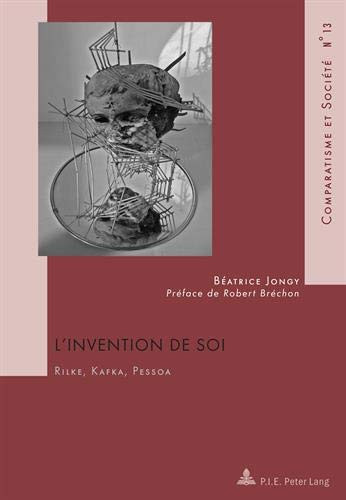 L'invention de soi Rilke, Kafka, Pessoa