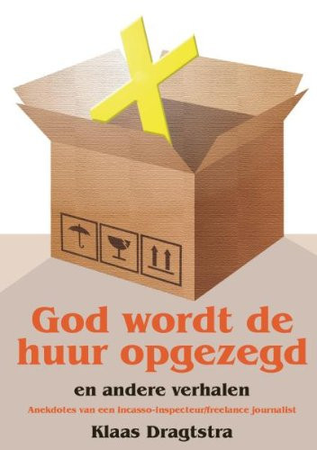 God wordt de huur opgezegd en andere verhalen anekdotes van een incasso-inspecteur/freelance journalist