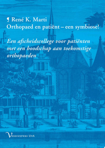 Orthopaed en patiënt - een Symbiose! Een afscheidscollege voor patiënten met een boodschap aan toekomstige Orthopaeden