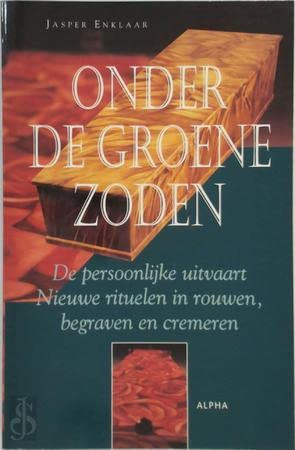 Onder de groene zoden - de persoonlijke uitvaart nieuwe rituelen in rouwen, begraven en cremeren