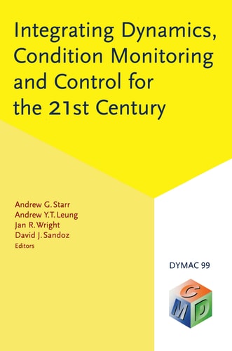 Integrating Dynamics, Condition Monitoring and Control for the 21st Century DYMAC 99 - Proceedings of the first international conference, Manchester, UK, 1-3 September 1999