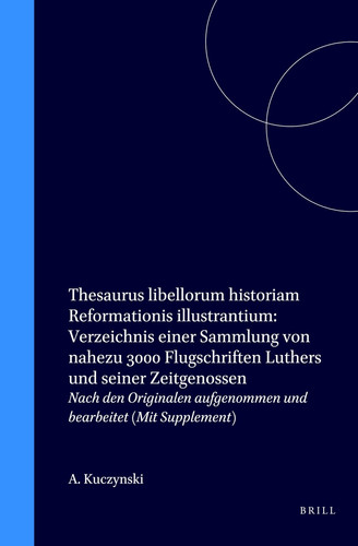 Thesaurus Libellorum Historiam Reformationis Illustrantium: Verzeichnis Einer Sammlung Von Nahezu 3000 Flugschriften Luthers Und Seiner Zeitgenossen; ... (Mit Supplement) (Latin and German Edition)