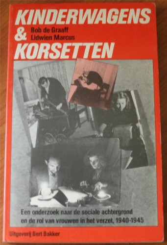 Kinderwagens en korsetten een onderzoek naar de sociale achtergrond en de rol van vrouwen in het verzet 1940-1945