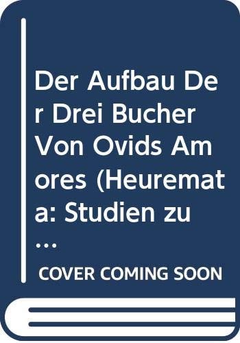 Der Aufbau der drei Bucher von Ovids Amores (Heuremata: Studien zu Literatur, Sprachen und Kultur der Antike) (German Edition)