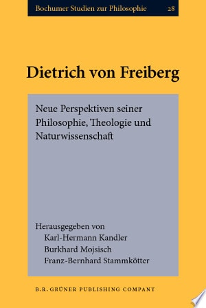 Dietrich von Freiberg neue Perspektiven seiner Philosophie, Theologie, und Naturwissenschaft : Freiberger Symposion, 10-13 März 1997