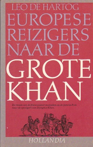 Europese reiziger[s] naar de Grote Khan: De reizen van de franciscaner monniken en de familie Polo naar de opvolgers van Djenghis Khan, 1245-1368 (Dutch Edition)