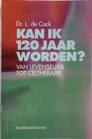Kan ik 120 jaar worden?: van levenselixir tot celtherapie