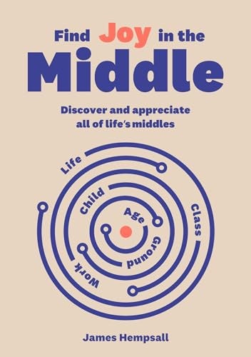 Find Joy in the Middle Now Is the Time to Discover and Appreciate Life's Middles