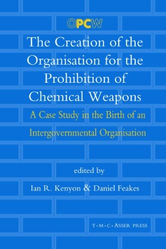 The Creation of the Organisation for the Prohibition of Chemical Weapons A Case Study in the Birth of an Intergovernmental Organisation