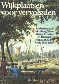 Wijkplaatsen voor vervolgden: Asielverlening in Culemborg, Vianen, Buren, Leerdam en IJsselstein van de 16de tot eind 18de eeuw (Dutch Edition)
