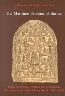 The Maritime Frontier of Burma Exploring Political, Cultural and Commercial Interaction in the Indian Ocean World, 1200-1800