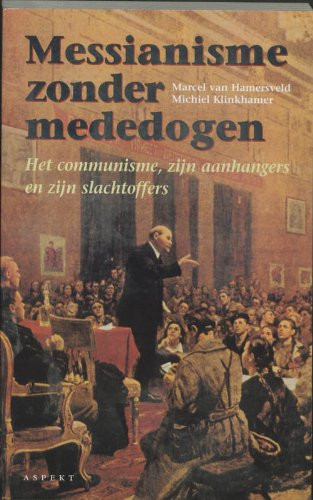 Messianisme zonder mededogen het communisme, zijn aanhangers en zijn slachtoffers : twee essays