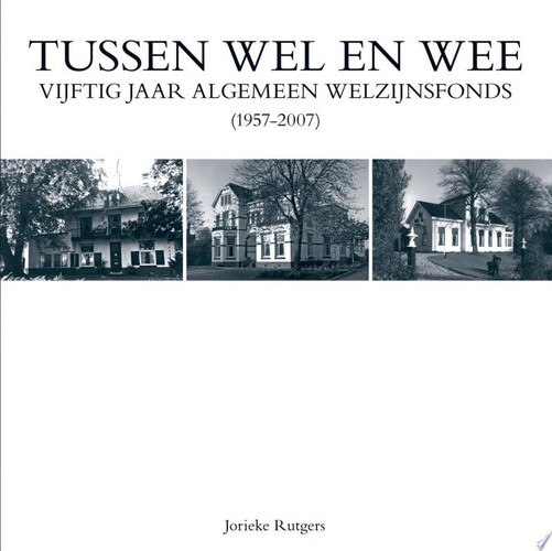 Tussen Wel en Wee Vijftig Jaar Algemeen Welzijnsfonds