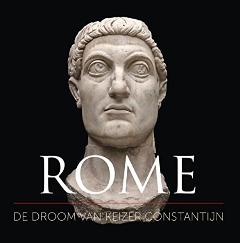 Rome, de droom van keizer Constantijn kunstschatten uit de Eeuwige Stad