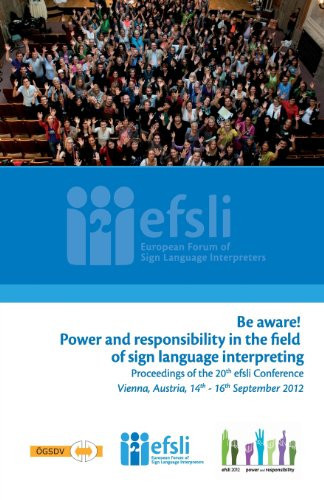 Be Aware! Power and Responsibility in the Field of Sign Language Interpreting Proceedings of the 20th Efsli Conference Vienna, Austria, 14th-16th September 2012