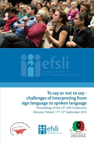 To Say Or Not to Say - Challenges of Interpreting from Sign Language to Spoken Language Proceedings of the 23rd Efsli Conference Warsaw, Poland, 11th-13th September 2015