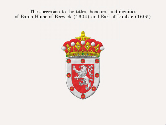 The succession to the titles, honours, and dignities of Baron Hume of Berwick (1604) and Earl of Dunbar (1605)