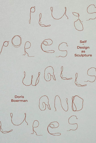 Doris Boerman: Plugs, Pores, Walls and Lures: Self-Design As Sculpture