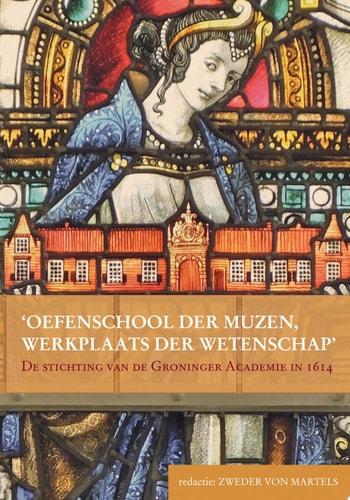 'Oefenschool der muzen, werkplaats der wetenschap' De stichting van de Groninger Academie in 1614