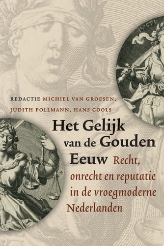 Het gelijk van de Gouden Eeuw Recht, onrecht en reputatie in de vroegmoderne Nederlanden