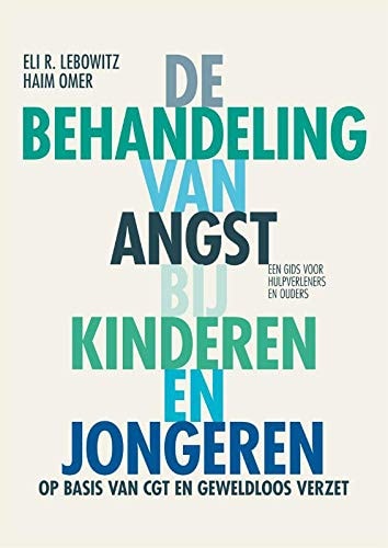 De behandeling van angst bij kinderen en jongeren op basis van cognitieve gedragstherapie en geweldloos verzet : een gids voor hulpverleners en ouders