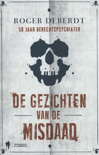De gezichten van de misdaad Roger Deberdt, 50 jaar gerechtspsychiater