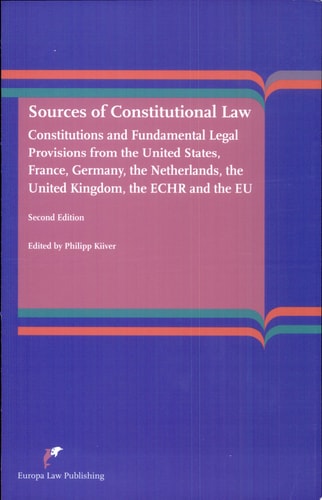 Sources of Constitutional Law Constitutions and Fundamental Legal Provisions from the United States, France, Germany, the Netherlands, the United Kingdom, the ECHR and the EU