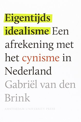 Eigentijds idealisme een afrekening met het cynisme in Nederland