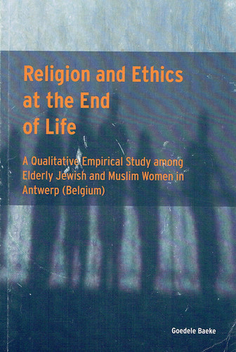 Religion and Ethics at the End of Life. A Qualitative Empirical Study among Elderly Jewish and Muslim Women in Antwerp (Belgium) [Paperback]