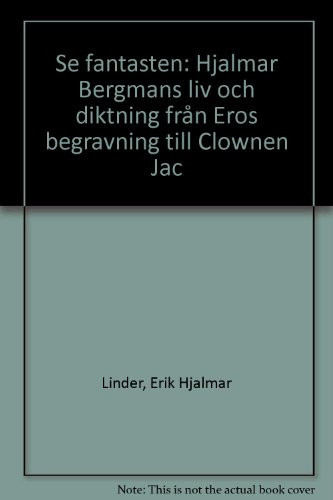 Se fantasten: Hjalmar Bergmans liv och diktning från Eros' begravning till Clownen Jac (Swedish Edition)