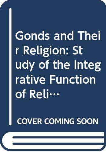 Gonds and Their Religion: Study of the Integrative Function of Religion in a Present, Pre-literary and Pre-industrial Culture in Madhya Pradesh, India
