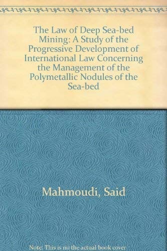 The Law of Deep Sea-Bed Mining: A Study of the Progressive Development of International Law Concerning the Management of the Polymetallic Nodules of the Deep Sea-Bed