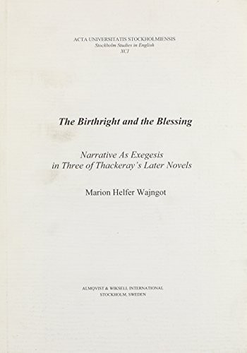The Birthright and the Blessing: Narrative As Exegesis in Three of Thackeray's Later Novels (Acta Universitatis Stockholmiensis Stockholm Studies in English, 91)