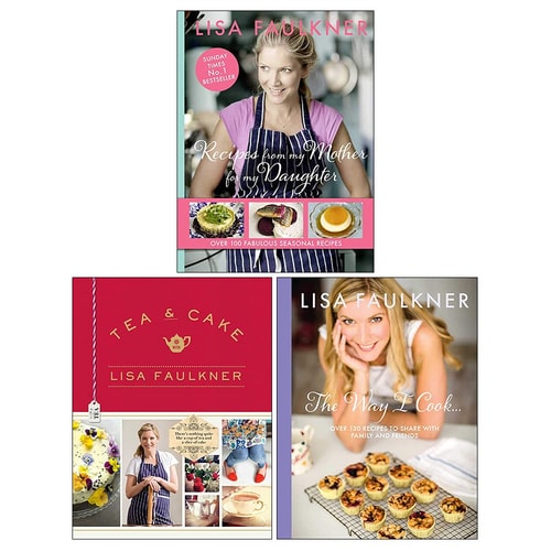 Lisa Faulkner 3 Books Collection Set (Recipes from my Mother for my Daughter, The Way I Cook, Tea and Cake with Lisa Faulkner)