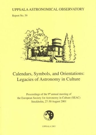 Calendars, Symbols and Orientations: Legacies of Astronomy in Culture. Proceedings of the 9th annual meeting of the European Society for Astronomy in ... (Uppsala Astronomical Observatory Report, 59)