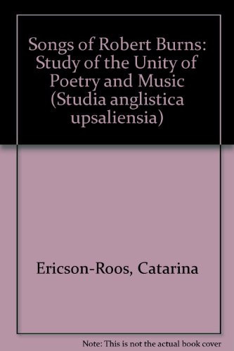 The songs of Robert Burns: A study of the unity of poetry and music (Studia Anglistica Upsaliensia)