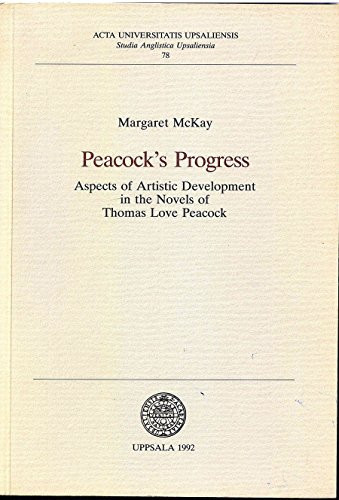 Peacock's progress: Aspects of artistic development in the novels of Thomas Love Peacock (Acta Universitatis Upsaliensis)