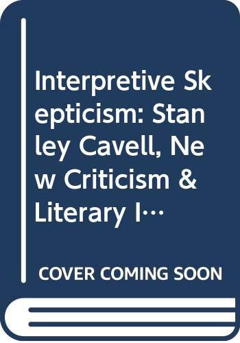 Interpretive Skepticism Stanley Cavell, New Criticism, and Literary Interpretation