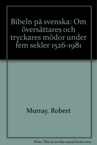 Bibeln på svenska om översättares och tryckares mödor under fem sekler, 1526-1981