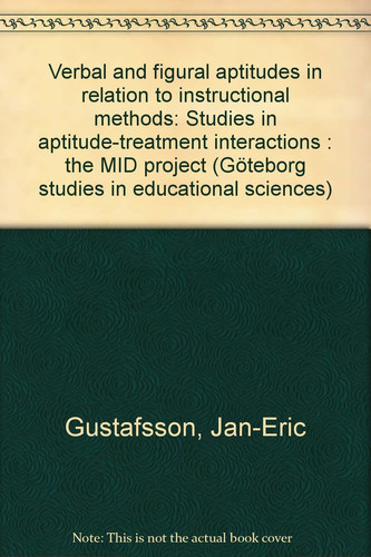 Verbal and figural aptitudes in relation to instructional methods: Studies in aptitude, treatment interactions (Göteborg studies in educational sciences ; 17)