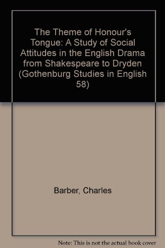 The Theme of Honour's Tongue A Study of Social Attitudes in the English Drama from Shakespeare to Dryden