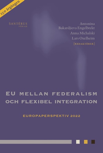 EU mellan federalism och flexibel integration Europaperspektiv 2021, Årsbok för europaforskning inom ekonomi, juridik och statskunskap