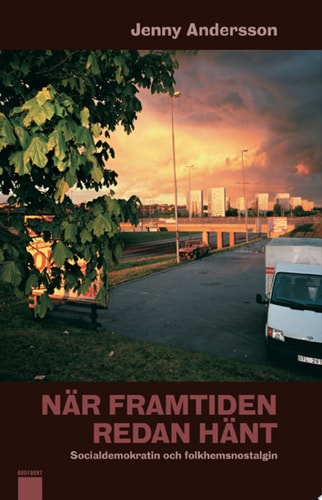 När framtiden redan hänt Socialdemokratin och folkhemsnostalgin