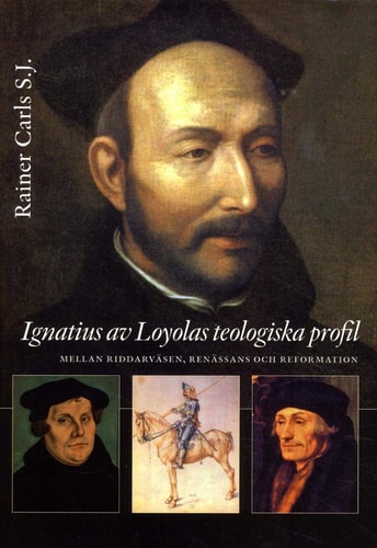 Ignatius av Loyolas teologiska profil mellan riddarväsen, renässans och reformation