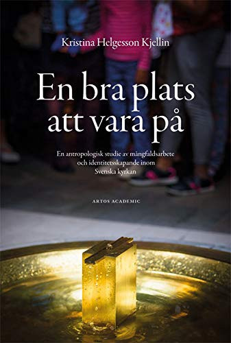 En bra plats att vara på en antropologisk studie av mångfaldsarbete och identitetsskapande inom Svenska kyrkan