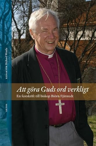 Att göra Guds ord verkligt - en festskrift till biskop Biörn Fjärstedt